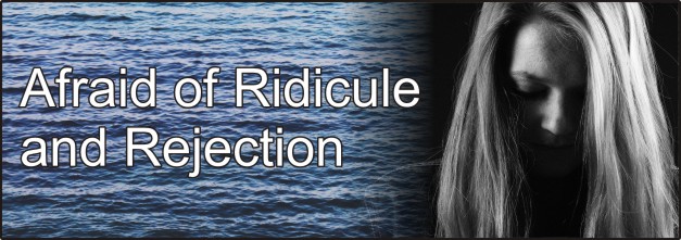 Afraid of Ridicule and Rejection