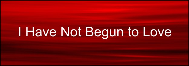 I Have Not Begun to Love