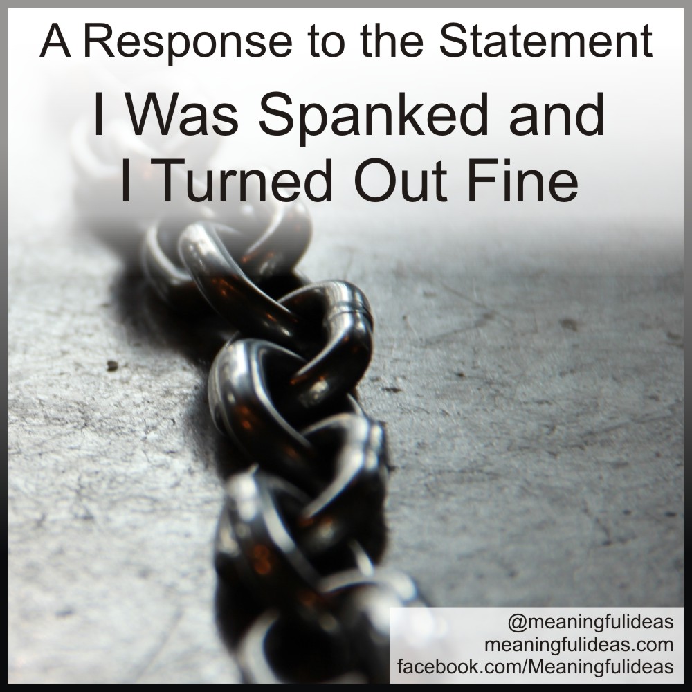 A Response to the Statement: “I Was Spanked and I Turned Out Fine.”