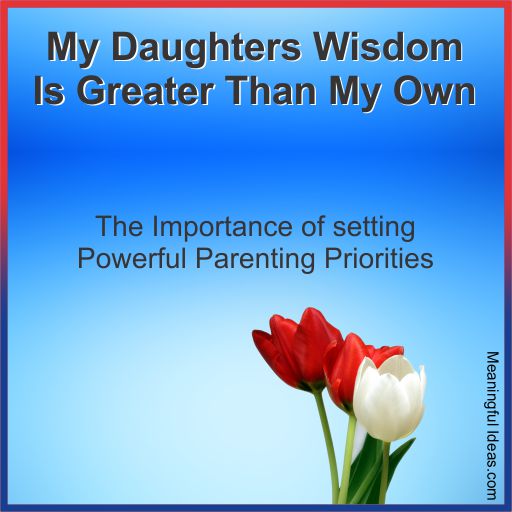 My Daughters Wisdom Is Greater Than My Own