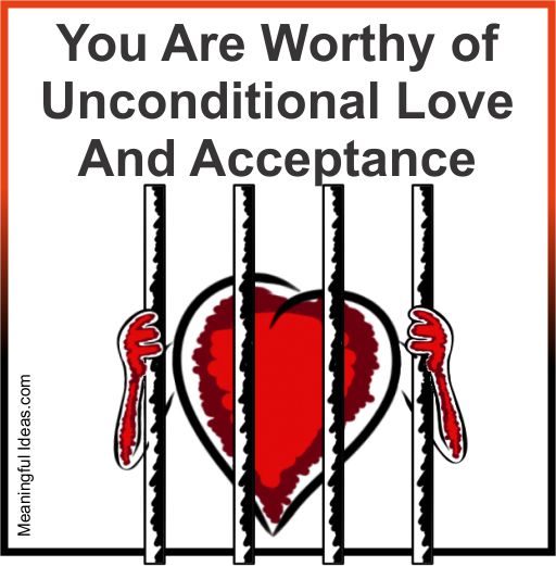 You Are Worthy of Unconditional Love And Acceptance
